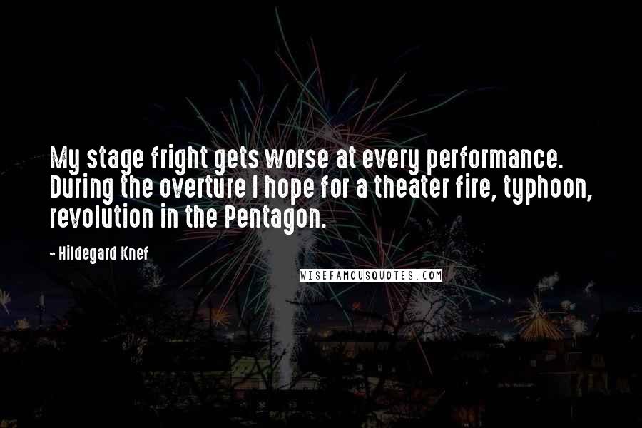 Hildegard Knef quotes: My stage fright gets worse at every performance. During the overture I hope for a theater fire, typhoon, revolution in the Pentagon. Hildegard Knef quotes: My stage fright gets worse at every performance. During the overture I hope for a theater fire, typhoon, revolution in the Pentagon.