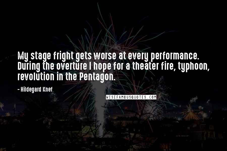 Hildegard Knef quotes: My stage fright gets worse at every performance. During the overture I hope for a theater fire, typhoon, revolution in the Pentagon.