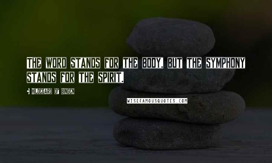 Hildegard Of Bingen quotes: The word stands for the body, but the symphony stands for the spirit.