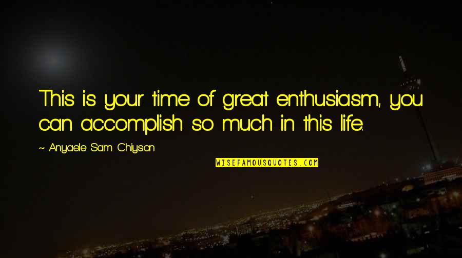 Hildegard Peplau Quotes By Anyaele Sam Chiyson: This is your time of great enthusiasm, you