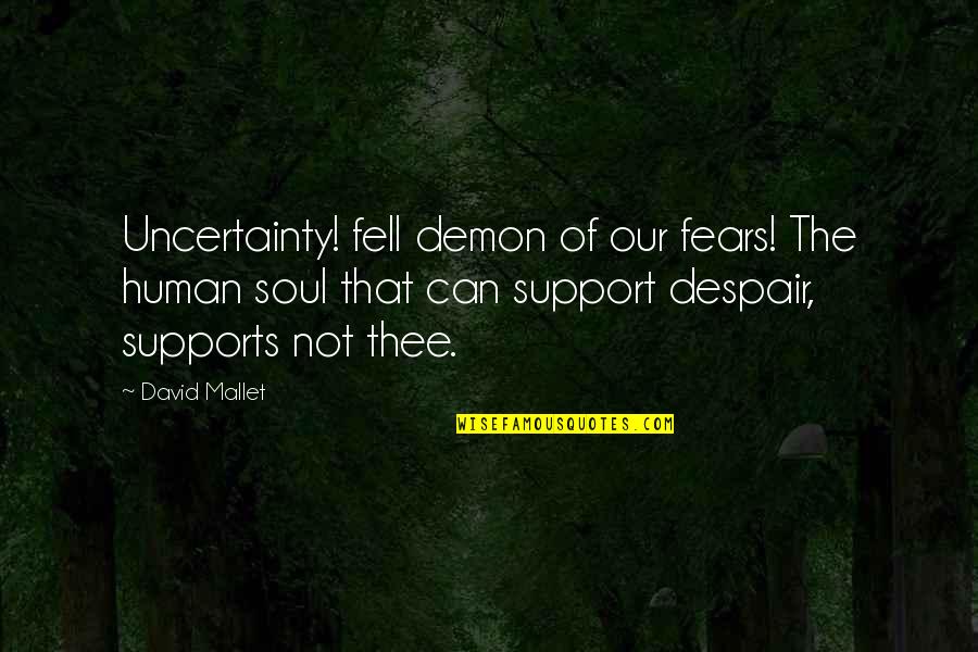 Hildegard Peplau Quotes By David Mallet: Uncertainty! fell demon of our fears! The human