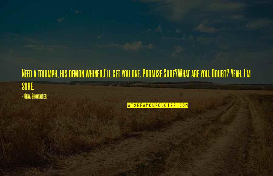 Hildegard Westerkamp Quotes By Gena Showalter: Need a triumph, his demon whined.I'll get you Hildegard Westerkamp Quotes By Gena Showalter: Need a triumph, his demon whined.I'll get you