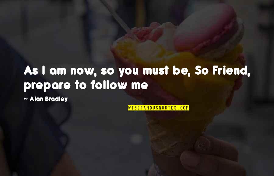 Hildegarde Neil Quotes By Alan Bradley: As I am now, so you must be, Hildegarde Neil Quotes By Alan Bradley: As I am now, so you must be,