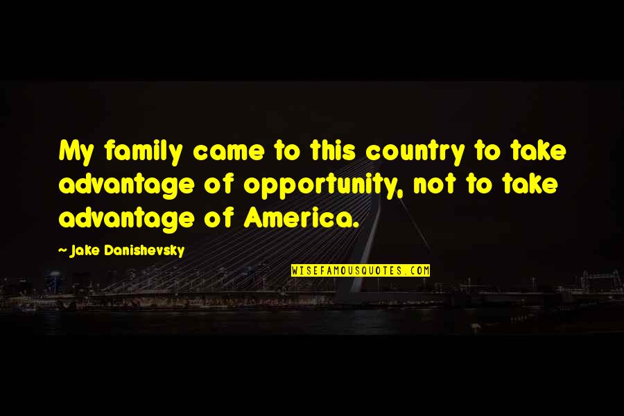 Hildegart Holt Quotes By Jake Danishevsky: My family came to this country to take Hildegart Holt Quotes By Jake Danishevsky: My family came to this country to take