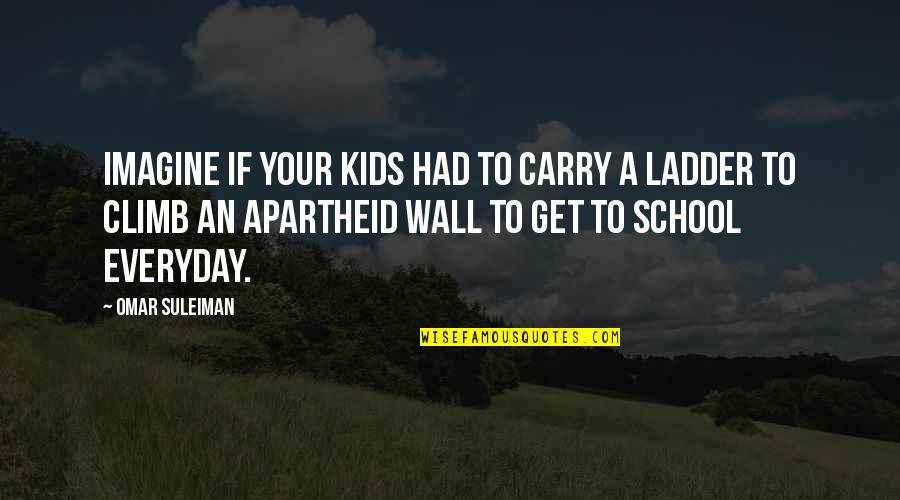 Hildegart Holt Quotes By Omar Suleiman: Imagine if your kids had to carry a Hildegart Holt Quotes By Omar Suleiman: Imagine if your kids had to carry a