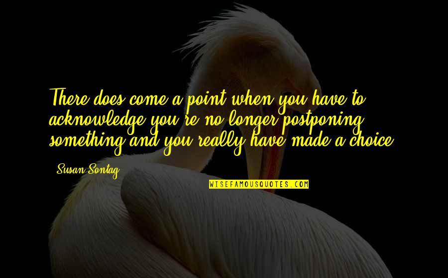 Hildegunn Taipale Quotes By Susan Sontag: There does come a point when you have