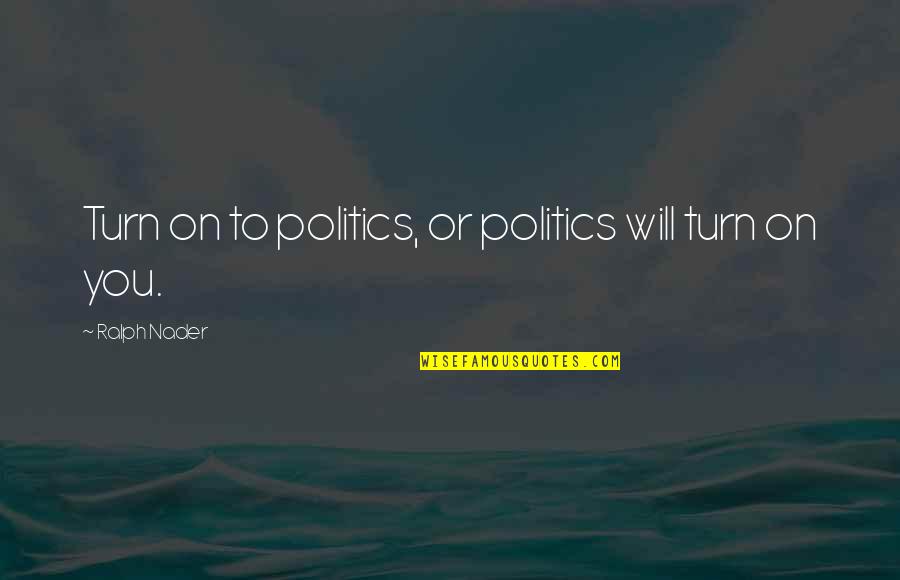 Hilderman Youtube Quotes By Ralph Nader: Turn on to politics, or politics will turn Hilderman Youtube Quotes By Ralph Nader: Turn on to politics, or politics will turn