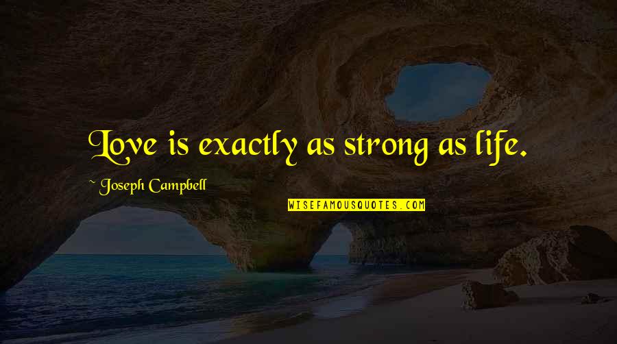 Hildibrand Manderville Quotes By Joseph Campbell: Love is exactly as strong as life. Hildibrand Manderville Quotes By Joseph Campbell: Love is exactly as strong as life.