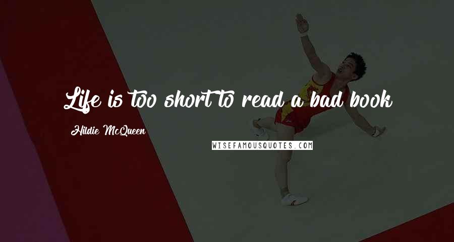 Hildie McQueen quotes: Life is too short to read a bad book