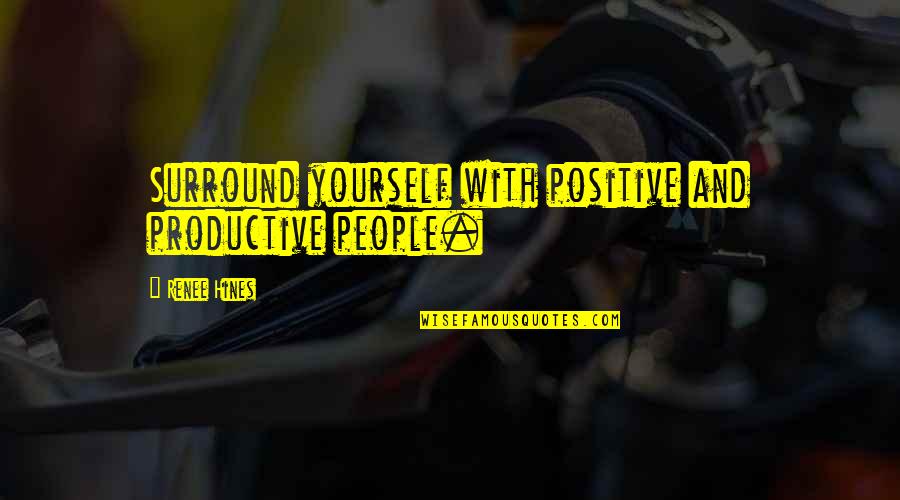 Hildmannwilke Quotes By Renee Hines: Surround yourself with positive and productive people.