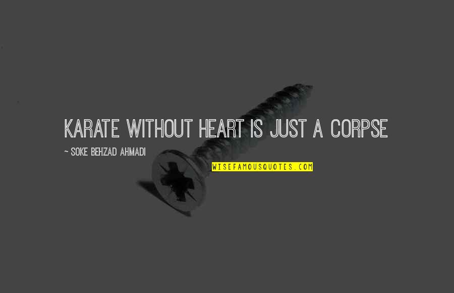 Hildner Bozeman Quotes By Soke Behzad Ahmadi: Karate without heart is just A corpse