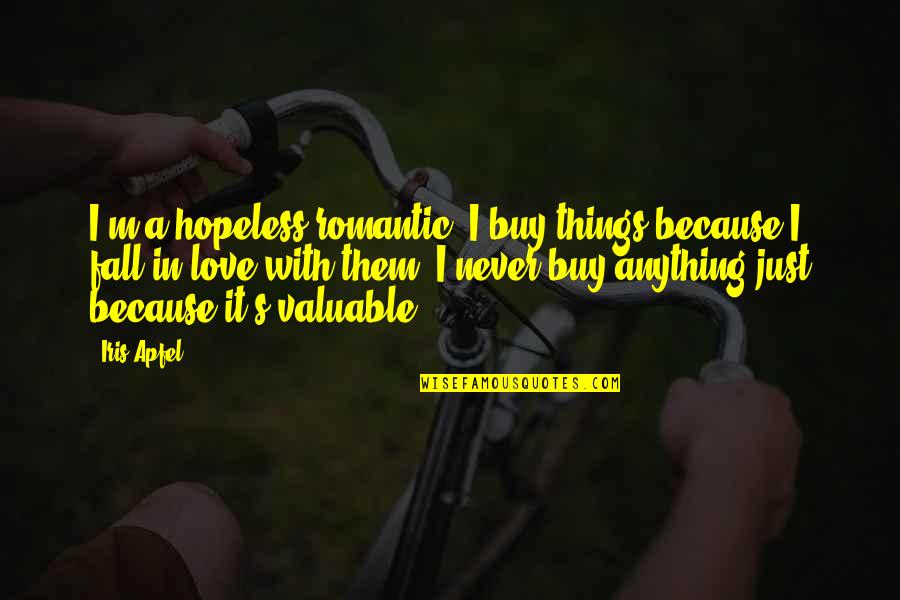 Hildred Geertz Quotes By Iris Apfel: I'm a hopeless romantic. I buy things because Hildred Geertz Quotes By Iris Apfel: I'm a hopeless romantic. I buy things because