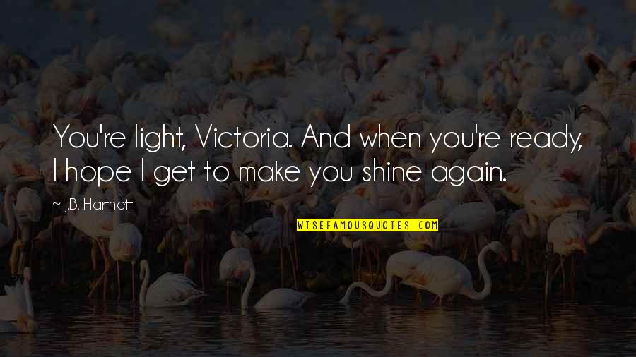 Hildred Ken Quotes By J.B. Hartnett: You're light, Victoria. And when you're ready, I