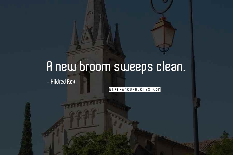 Hildred Rex quotes: A new broom sweeps clean.