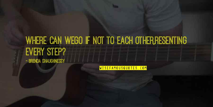 Hildren Quotes By Brenda Shaughnessy: Where can wego if not to each other,resenting