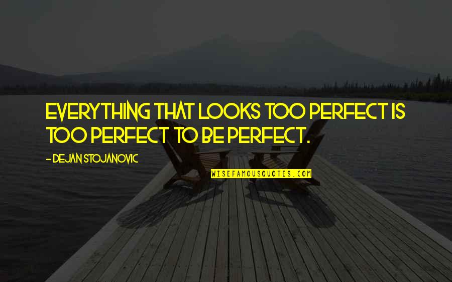 Hildren Quotes By Dejan Stojanovic: Everything that looks too perfect is too perfect