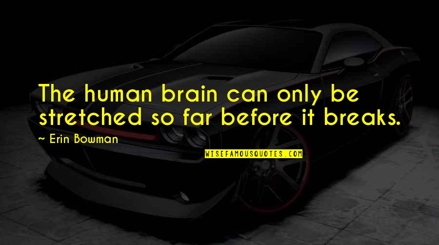 Hildren Quotes By Erin Bowman: The human brain can only be stretched so
