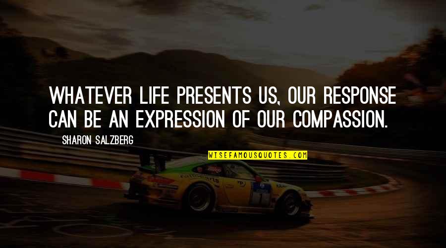Hildren Quotes By Sharon Salzberg: Whatever life presents us, our response can be