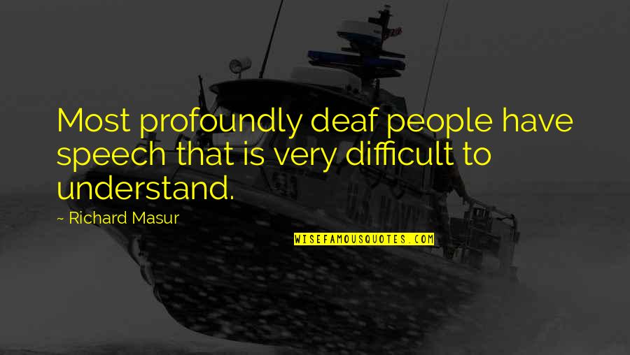 Hildur Gore Quotes By Richard Masur: Most profoundly deaf people have speech that is