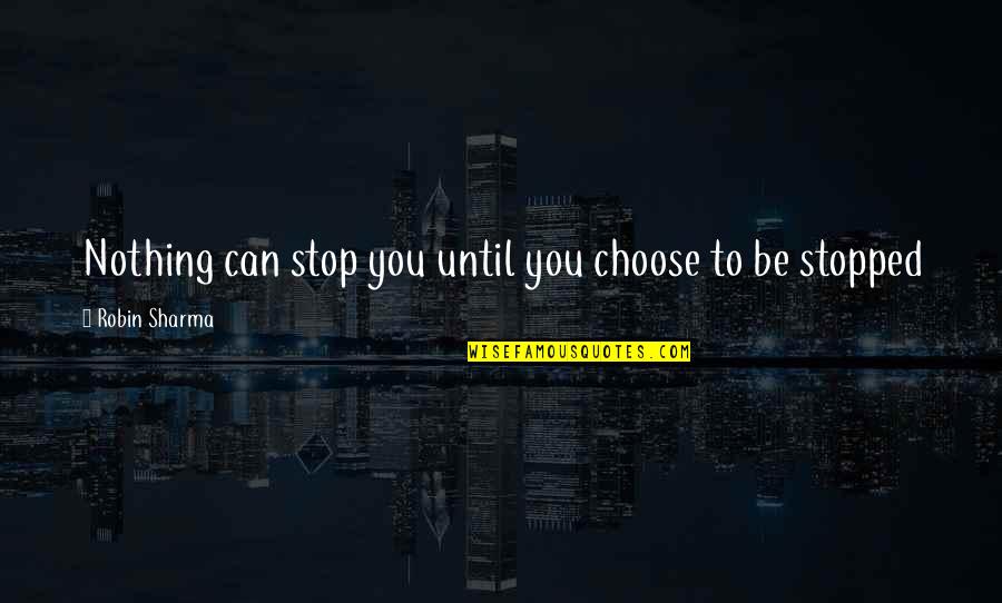 Hildy Brooks Quotes By Robin Sharma: Nothing can stop you until you choose to