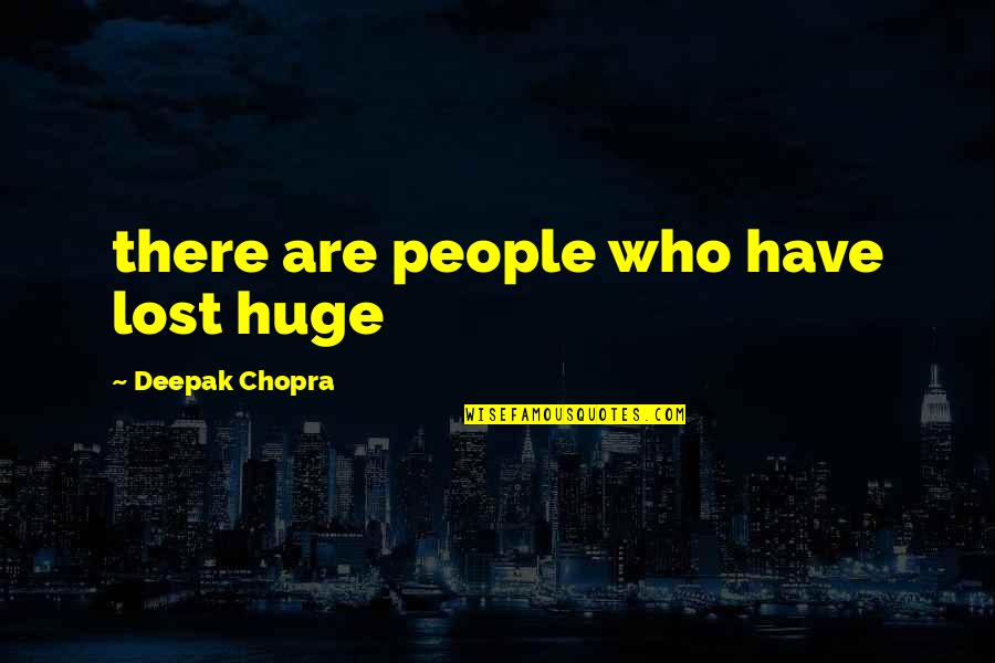 Hildy Gloom Quotes By Deepak Chopra: there are people who have lost huge
