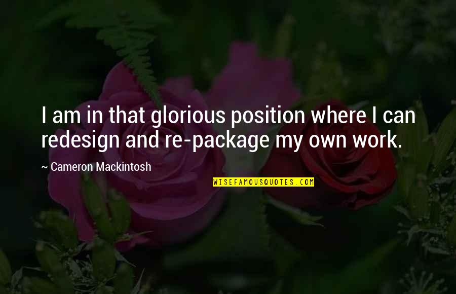 Hildy Quotes By Cameron Mackintosh: I am in that glorious position where I Hildy Quotes By Cameron Mackintosh: I am in that glorious position where I