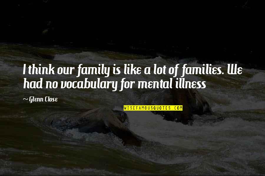 Hilera Definicion Quotes By Glenn Close: I think our family is like a lot