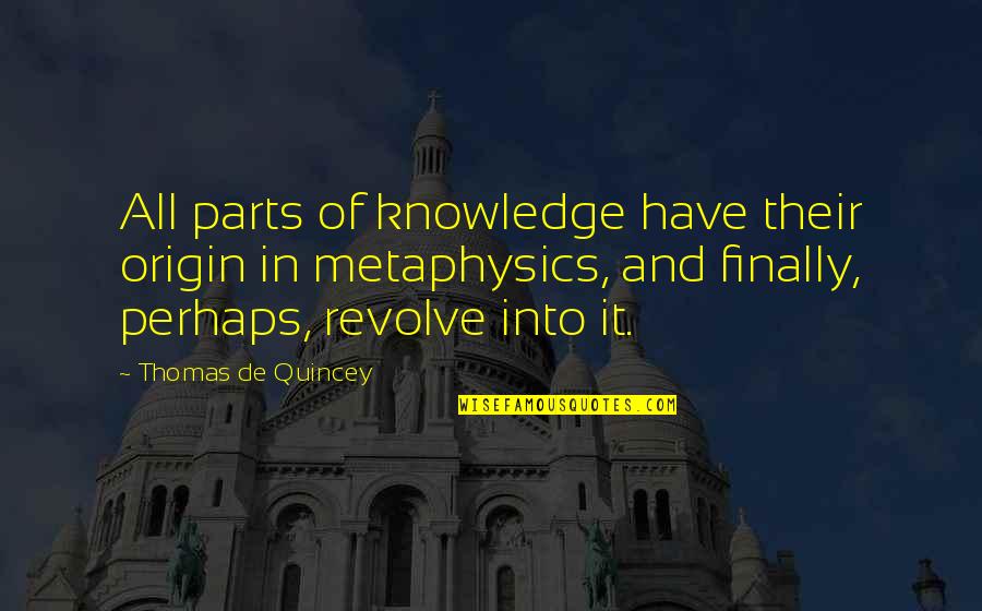 Hilera Definicion Quotes By Thomas De Quincey: All parts of knowledge have their origin in Hilera Definicion Quotes By Thomas De Quincey: All parts of knowledge have their origin in