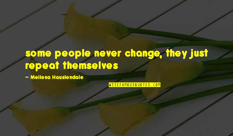 Hilera Quotes By Meilena Hauslendale: some people never change, they just repeat themselves Hilera Quotes By Meilena Hauslendale: some people never change, they just repeat themselves