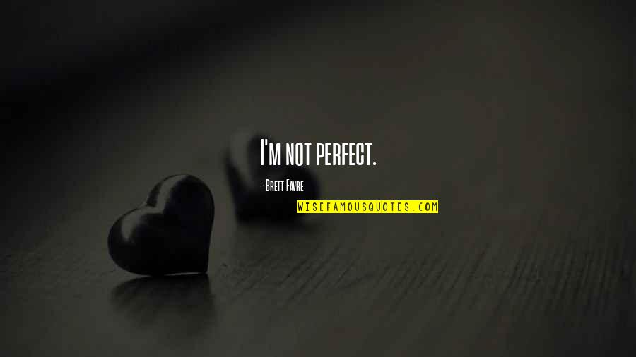 Hileras Estructuras Quotes By Brett Favre: I'm not perfect. Hileras Estructuras Quotes By Brett Favre: I'm not perfect.