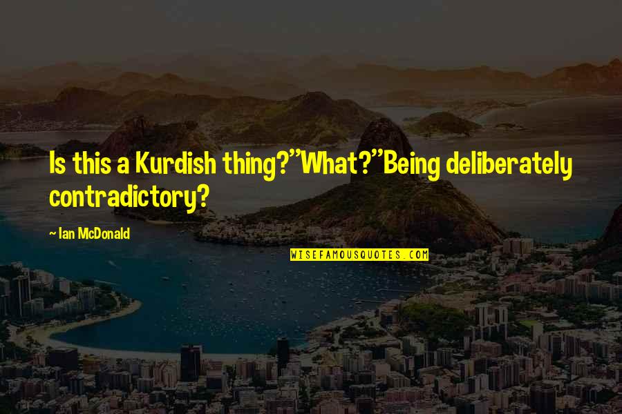 Hilfe Translation Quotes By Ian McDonald: Is this a Kurdish thing?''What?''Being deliberately contradictory?