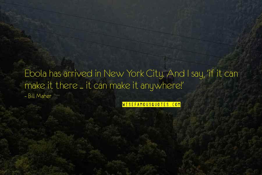 Hilfen English Quotes By Bill Maher: Ebola has arrived in New York City. And Hilfen English Quotes By Bill Maher: Ebola has arrived in New York City. And