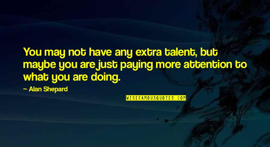 Hilferding Quotes By Alan Shepard: You may not have any extra talent, but Hilferding Quotes By Alan Shepard: You may not have any extra talent, but
