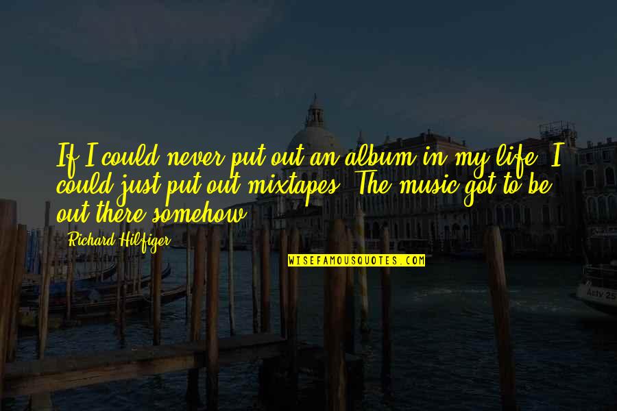 Hilfiger Quotes By Richard Hilfiger: If I could never put out an album Hilfiger Quotes By Richard Hilfiger: If I could never put out an album