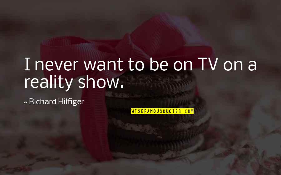 Hilfiger Quotes By Richard Hilfiger: I never want to be on TV on