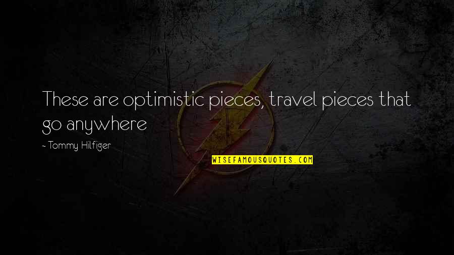 Hilfiger Quotes By Tommy Hilfiger: These are optimistic pieces, travel pieces that go Hilfiger Quotes By Tommy Hilfiger: These are optimistic pieces, travel pieces that go