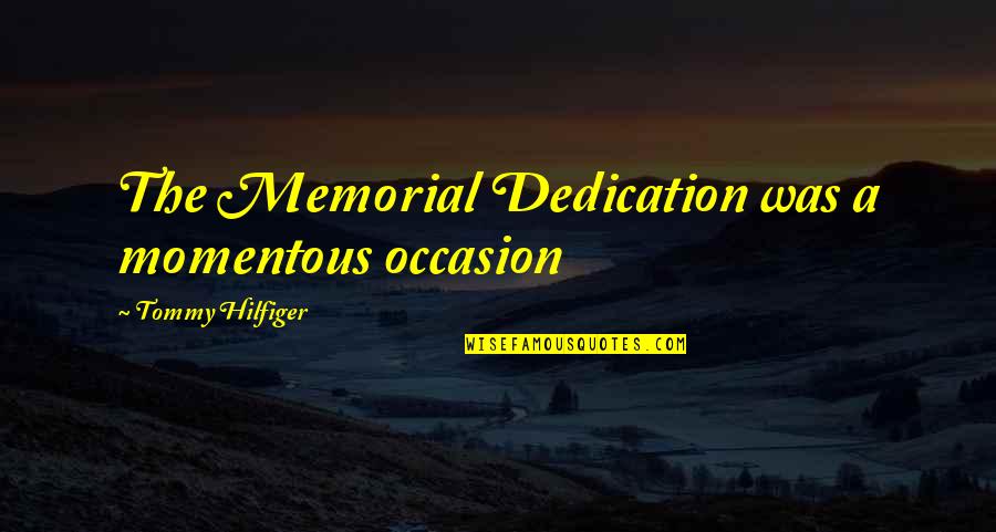 Hilfiger Quotes By Tommy Hilfiger: The Memorial Dedication was a momentous occasion Hilfiger Quotes By Tommy Hilfiger: The Memorial Dedication was a momentous occasion