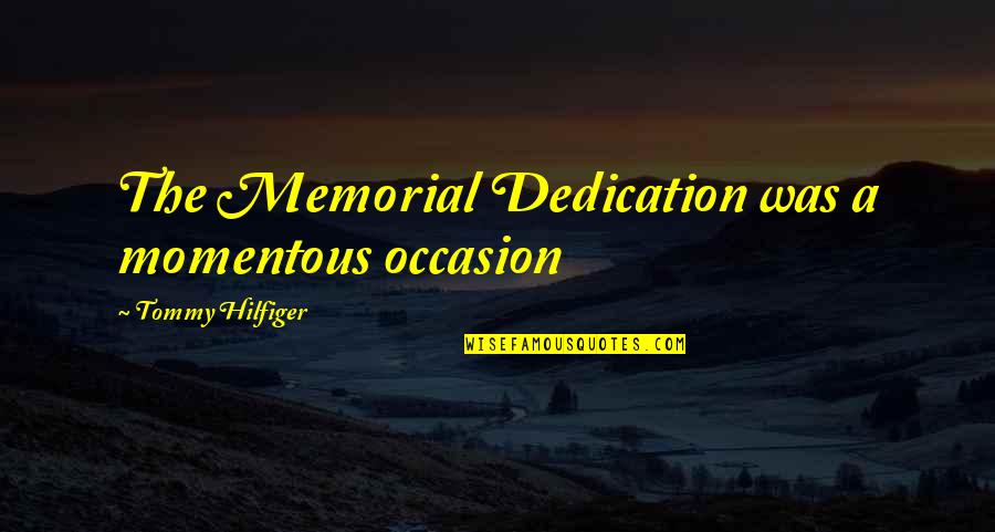 Hilfiger Quotes By Tommy Hilfiger: The Memorial Dedication was a momentous occasion