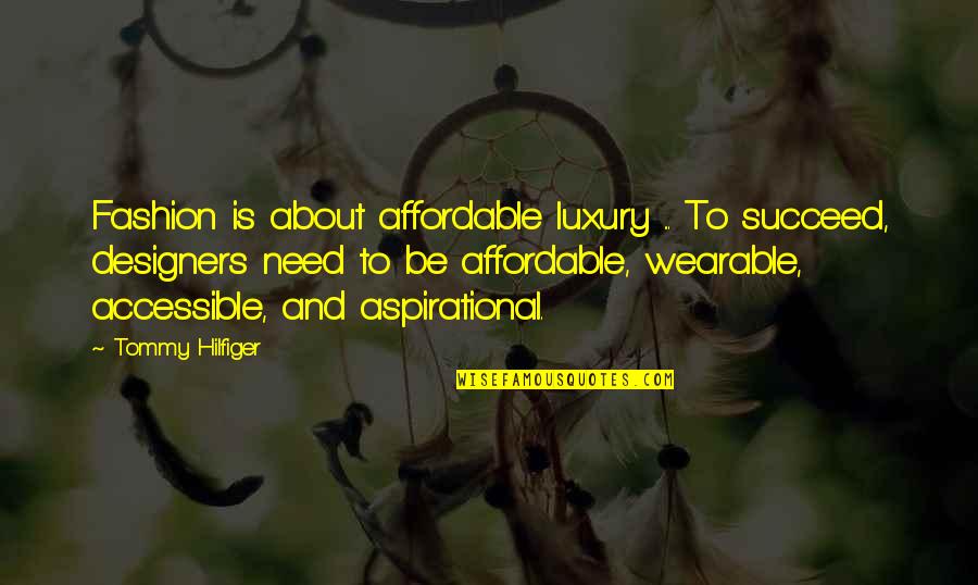 Hilfiger Quotes By Tommy Hilfiger: Fashion is about affordable luxury ... To succeed,