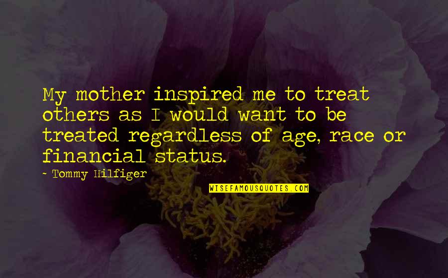 Hilfiger Quotes By Tommy Hilfiger: My mother inspired me to treat others as
