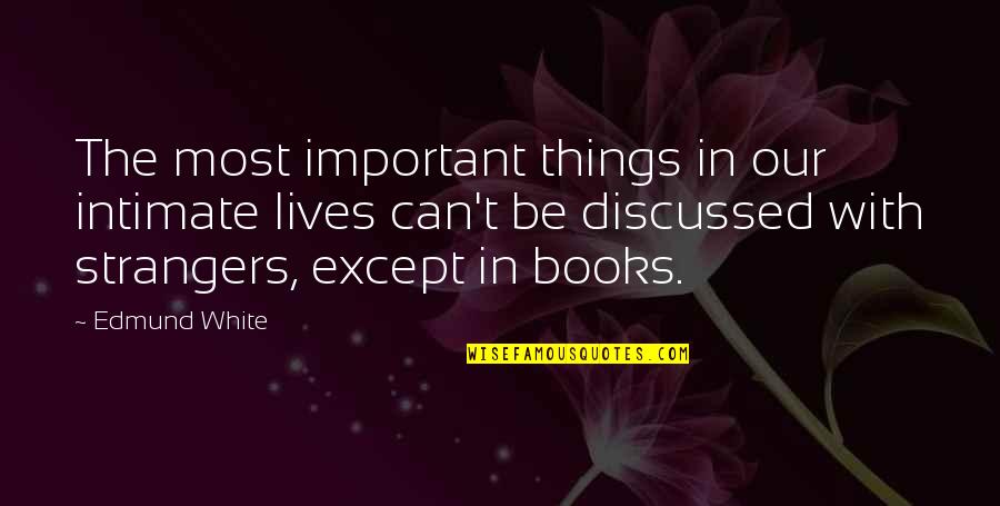 Hilfling Grabit Quotes By Edmund White: The most important things in our intimate lives