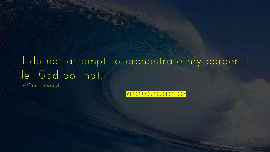 Hilflosigkeit Quotes By Clint Howard: I do not attempt to orchestrate my career.