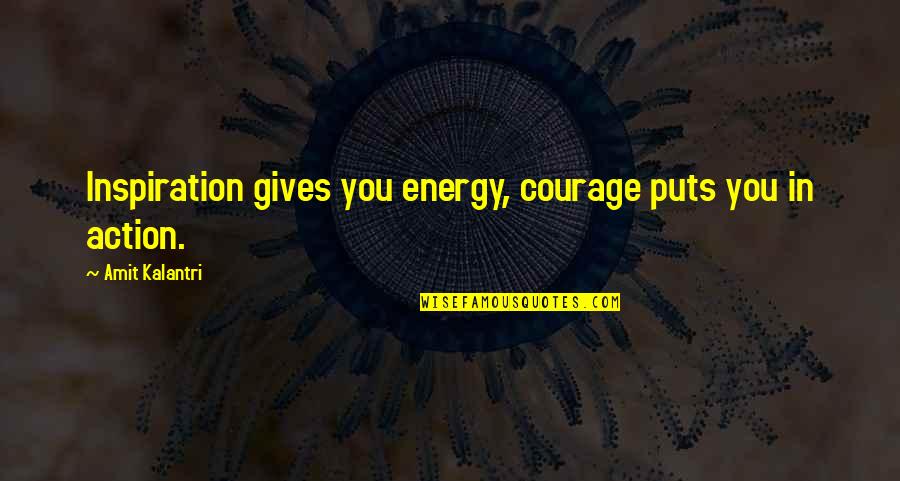 Hilfreiche Quotes By Amit Kalantri: Inspiration gives you energy, courage puts you in