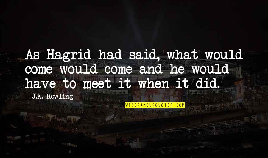Hilfreiche Quotes By J.K. Rowling: As Hagrid had said, what would come would