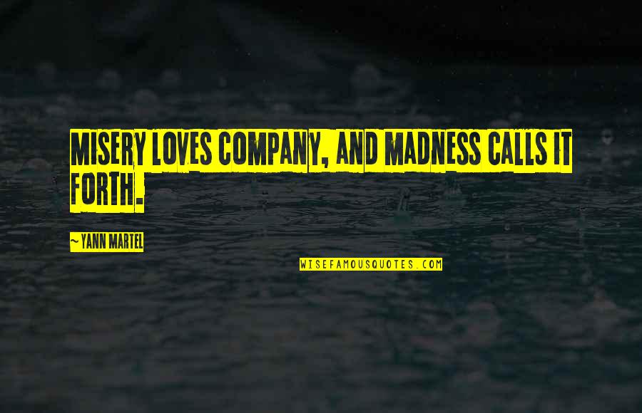 Hilfreiche Quotes By Yann Martel: Misery loves company, and madness calls it forth.