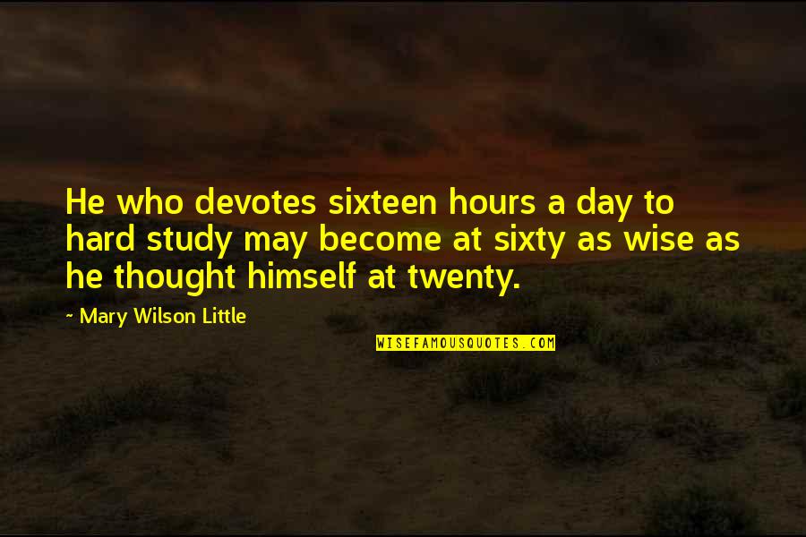 Hilgendorf Norm Quotes By Mary Wilson Little: He who devotes sixteen hours a day to
