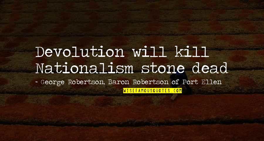 Hilgert Tree Quotes By George Robertson, Baron Robertson Of Port Ellen: Devolution will kill Nationalism stone dead
