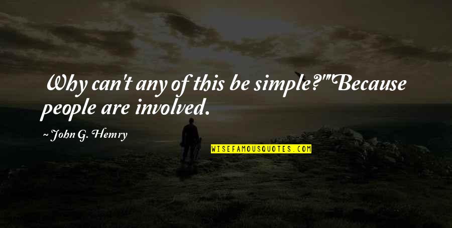 Hiliin Manaa Quotes By John G. Hemry: Why can't any of this be simple?""Because people Hiliin Manaa Quotes By John G. Hemry: Why can't any of this be simple?""Because people