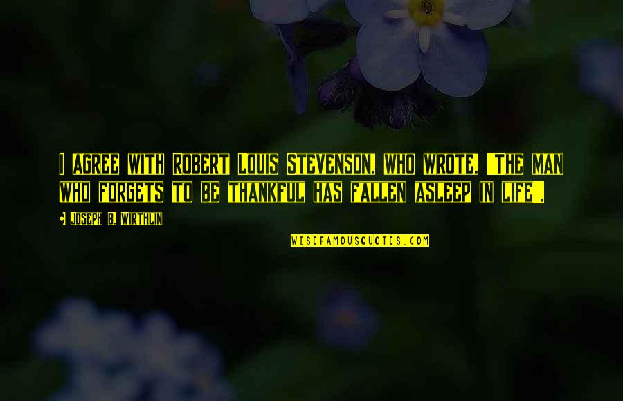 Hiliin Tsereg Quotes By Joseph B. Wirthlin: I agree with Robert Louis Stevenson, who wrote, Hiliin Tsereg Quotes By Joseph B. Wirthlin: I agree with Robert Louis Stevenson, who wrote,