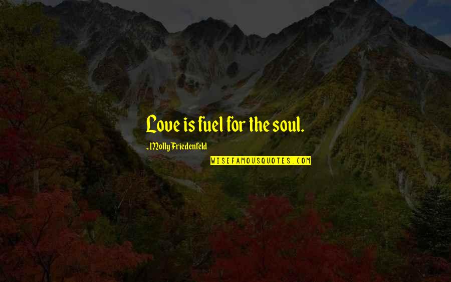 Hiliin Tsereg Quotes By Molly Friedenfeld: Love is fuel for the soul. Hiliin Tsereg Quotes By Molly Friedenfeld: Love is fuel for the soul.